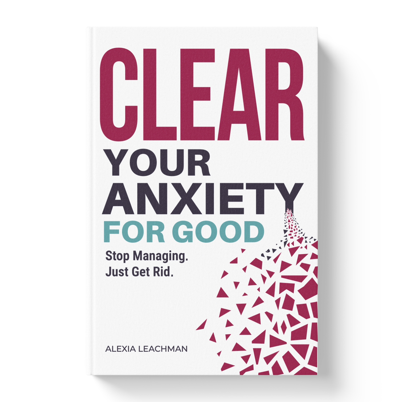 Clear Your Anxiety For Good — book by Alexia Leachman